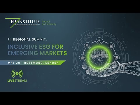 LIVE: Future Investment Initiative - Inclusive ESG in Emerging Markets - London May 20, 2022