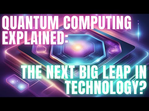 Quantum Computing Explained: The Next Big Leap in Technology